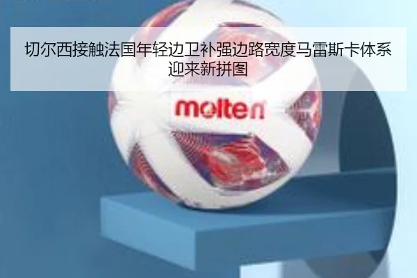 切尔西接触法国年轻边卫补强边路宽度马雷斯卡体系迎来新拼图